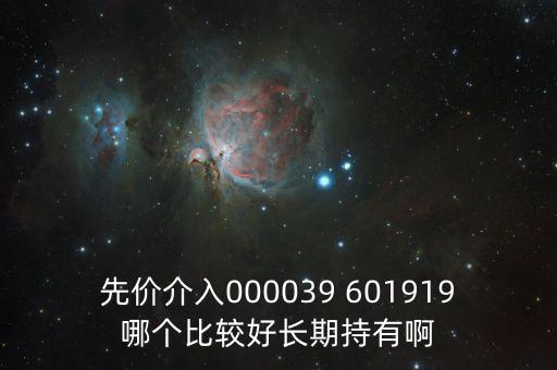 化妝品什么股長(zhǎng)期持有，先價(jià)介入000039 601919哪個(gè)比較好長(zhǎng)期持有啊