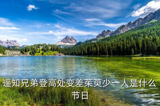 姚氏兄弟登高處變差了有什么，遙知兄弟登高處變差茱萸少一人是什么節(jié)令