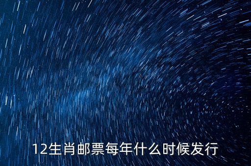 馬年生肖郵票什么時(shí)候發(fā)行，12生肖郵票每年什么時(shí)候發(fā)行