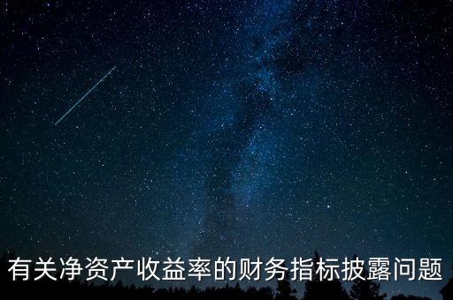 碳披露項目cdp是什么，有關(guān)凈資產(chǎn)收益率的財務(wù)指標(biāo)披露問題