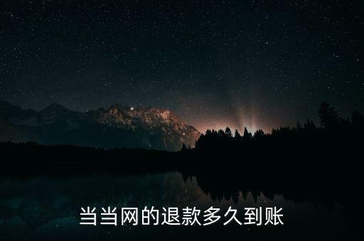 當(dāng)當(dāng)退款什么時候到賬，當(dāng)當(dāng)顯示退款什么時候到賬