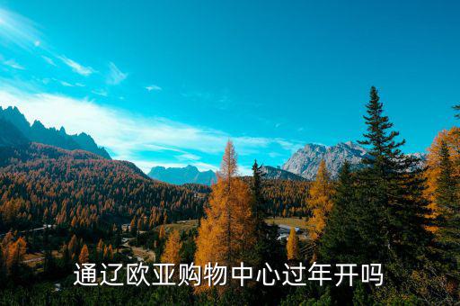 通遼歐亞什么時候開業(yè)，通遼歐亞購物中心過年開嗎