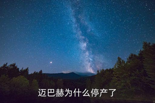 邁巴赫為什么會停產(chǎn)，邁巴赫為什么停產(chǎn)了