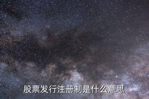 股市注冊制是什么意思，股市注冊制是怎么回事怎么股票跌那么厲害