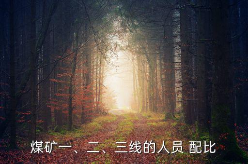 煤礦一、二、三線的人員 配比