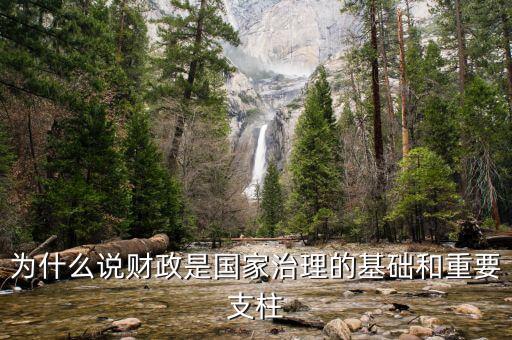 財(cái)政為什么是國家治理的基礎(chǔ)，為什么說財(cái)政是國家治理的基礎(chǔ)和重要支柱