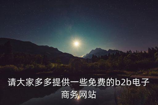 什么是tradeweb，請大家多多提供一些免費的b2b電子商務網(wǎng)站