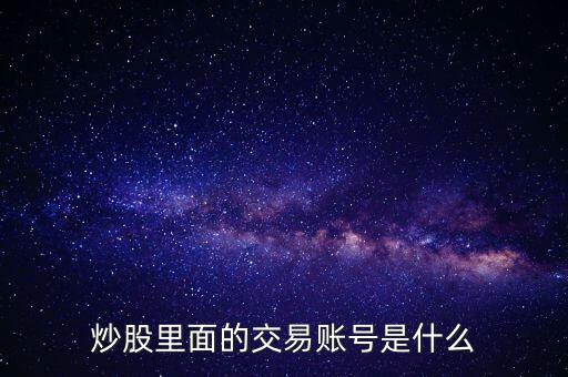 股票交易賬戶是什么，股票里面的交易賬戶是什么
