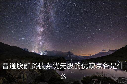 優(yōu)先股融資具有什么特征，優(yōu)先股和普通股有哪些特征 其籌資有何優(yōu)缺點(diǎn)