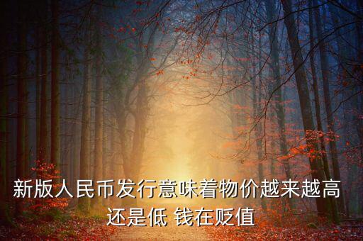 新版人民幣發(fā)行意味著物價(jià)越來越高 還是低 錢在貶值