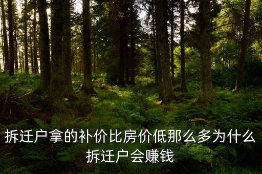 拆遷為什么產(chǎn)生那么多富翁，拆遷戶拿的補價比房價低那么多為什么拆遷戶會賺錢