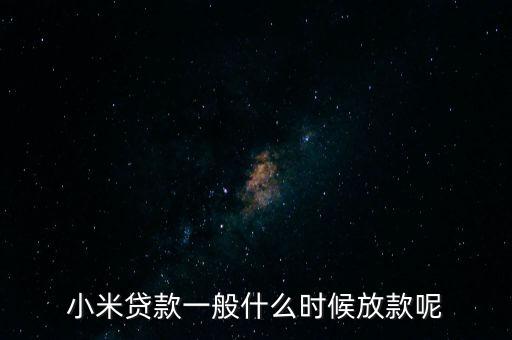 小米貸款什么時候全部放貸，我在小米金融上申請貸款已經通過提現(xiàn)到賬要多久