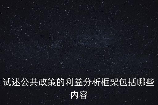 什么是政策框架，試述公共政策的利益分析框架包括哪些內(nèi)容