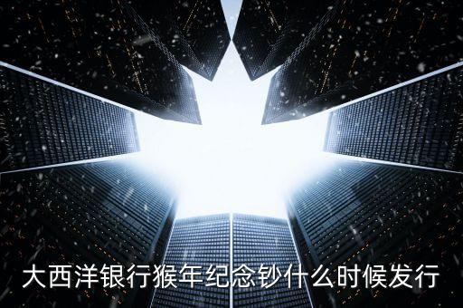 猴幣還什么時(shí)間發(fā)行，中國人民銀行紀(jì)念幣2016猴幣什么時(shí)間發(fā)行