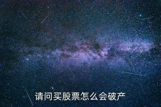 請(qǐng)問(wèn)買(mǎi)股票怎么會(huì)破產(chǎn)