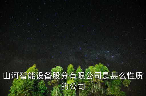 山河智能設備股分有限公司是甚么性質(zhì)的公司