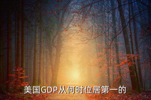 美國(guó)國(guó)民經(jīng)濟(jì)什么時(shí)候是世界第一，美國(guó)GDP從何時(shí)位居第一的