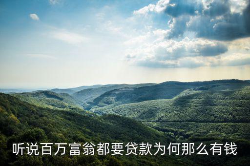 為什么說富人喜歡貸款，聽說百萬富翁都要貸款為何那么有錢