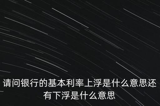 下浮利率什么意思，賣電器利率下浮是什么意思