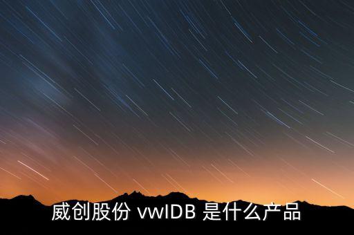 威創(chuàng)股份做什么的，威創(chuàng)股份 vwIDB 是什么產(chǎn)品