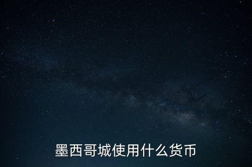 墨西哥貨幣是什么，墨西哥城使用什么貨幣
