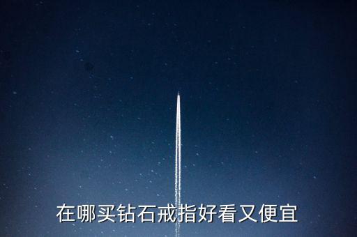 怎么買鉆戒劃算,買鉆戒不僅是求婚，還要學(xué)會(huì)選擇合適購買渠道