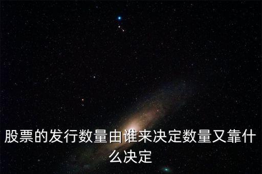 股票的發(fā)行數(shù)量由誰(shuí)來(lái)決定數(shù)量又靠什么決定