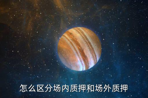 什么叫股票場外質押，場內股票質押和場外質押的區(qū)別詳情