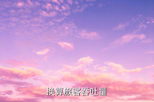什么是換算旅客吞吐量，換算旅客吞吐量