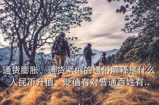 通貨膨脹、通貨緊縮的通俗解釋是什么人民幣升值、貶值有對普通百姓有...