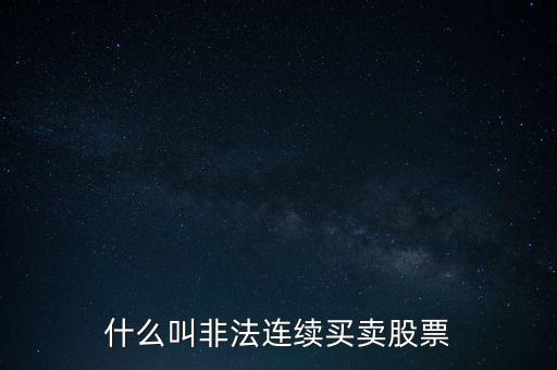 什么是非法證券活動，什么叫非法連續(xù)買賣股票