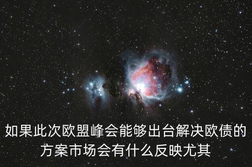 如果此次歐盟峰會(huì)能夠出臺解決歐債的方案市場會(huì)有什么反映尤其