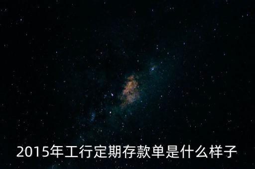 2015年工行定期存款單是什么樣子