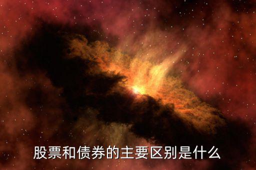 股票和債券有什么區(qū)別，股票和債券的主要區(qū)別是什么