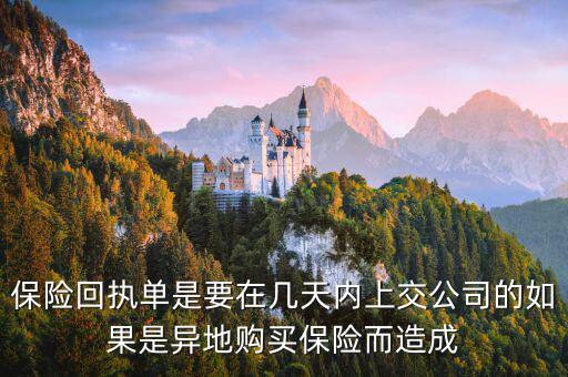 保險回執(zhí)單什么時候簽，保險回執(zhí)單是要在幾天內(nèi)上交公司的如果是異地購買保險而造成