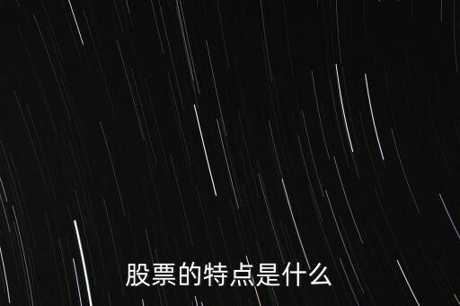 股市的特點是什么，股票的特點是什么