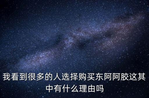 阿膠什么北京能夠獲勝的理由有，我看到很多的人選擇購買東阿阿膠這其中有什么理由嗎