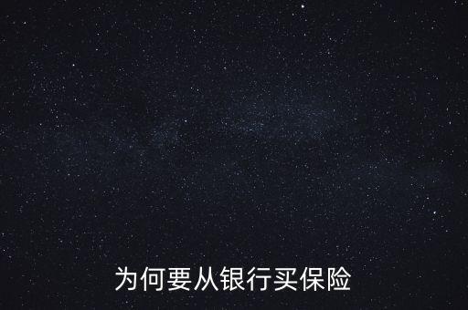 銀行為什么要推薦保險業(yè)務(wù)，為何要從銀行買保險