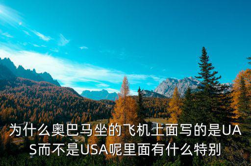 奧巴馬寫的代碼是什么，為什么奧巴馬坐的飛機(jī)上面寫的是UAS而不是USA呢里面有什么特別
