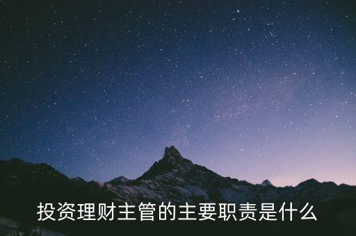 理財(cái)主管是干什么的，理財(cái)公司主管應(yīng)做些什么