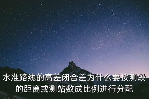 水準(zhǔn)路線的高差閉合差為什么要按測(cè)段的距離或測(cè)站數(shù)成比例進(jìn)行分配