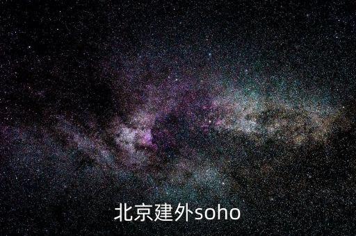 建外soho房價為什么低，北京建外soho