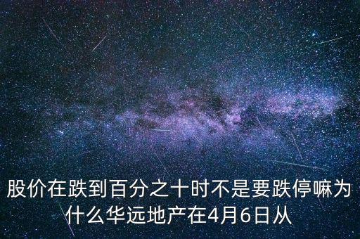 華遠地產(chǎn)什么時候上市，股價在跌到百分之十時不是要跌停嘛為什么華遠地產(chǎn)在4月6日從