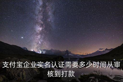 融業(yè)網(wǎng)什么時(shí)候立案，支付寶企業(yè)實(shí)名認(rèn)證需要多少時(shí)間從審核到打款