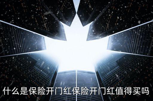 保險(xiǎn)公司開門紅是什么，什么是保險(xiǎn)開門紅保險(xiǎn)開門紅值得買嗎