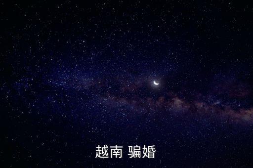 越南妹子為什么騙婚，越南女人通常以什么手段騙婚