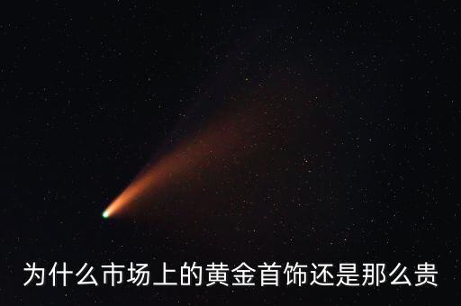 為什么商場(chǎng)的黃金比較貴，為什么市場(chǎng)上的黃金首飾還是那么貴