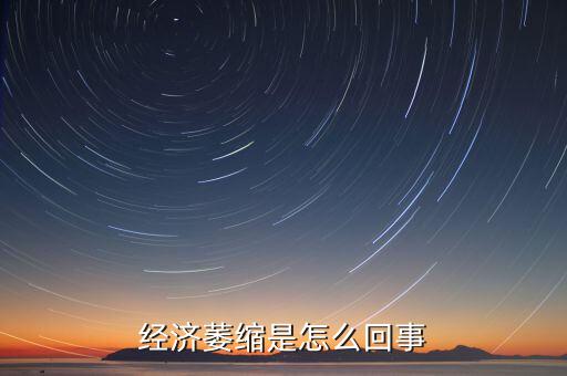 為什么經(jīng)濟(jì)放緩，經(jīng)濟(jì)萎縮是怎么回事