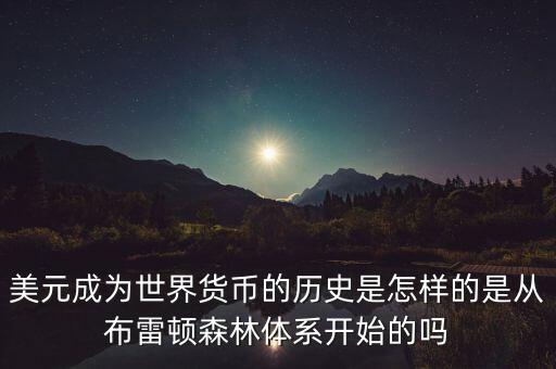美元什么時(shí)候成為國(guó)際貨幣，美元是如何成為世界貨幣的