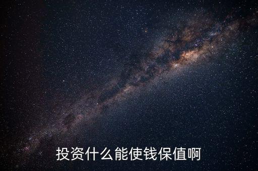 投資什么保值增值，現(xiàn)在投資什么長期來看最保值